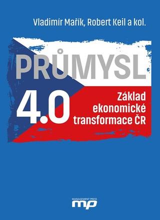 Kniha: Průmysl 4.0 - Základ ekonomické transformace ČR - Vladimír Mařík; Robert Keil