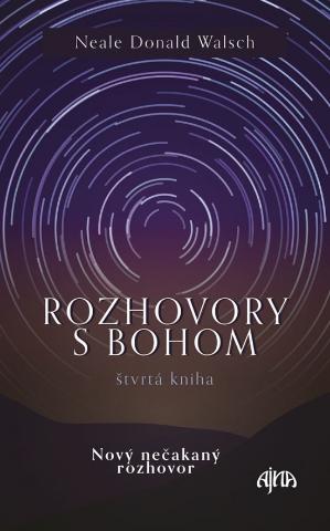 Kniha: Rozhovory s Bohom Štvrtá kniha - Nový nečakaný rozhovor - 1. vydanie - Neale Donald Walsch