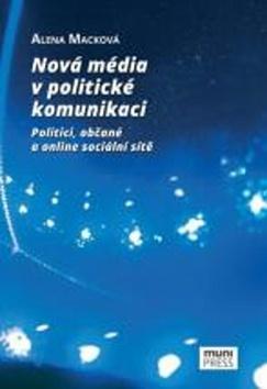 Kniha: Nová média v politické komunikaci - Politici, občané a online sociální sítě - Alena Macková
