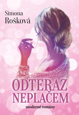 Kniha: Odteraz neplačem - 1. vydanie - Simona Rošková