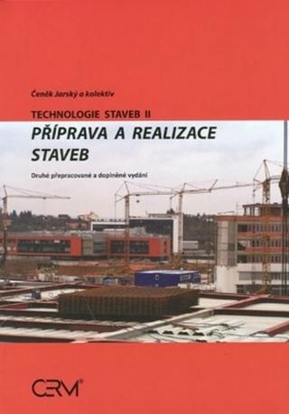 Kniha: Technologie staveb II. Příprava a realizace staveb - Druhé přepracované a doplněné vydání - Čeněk Jarský