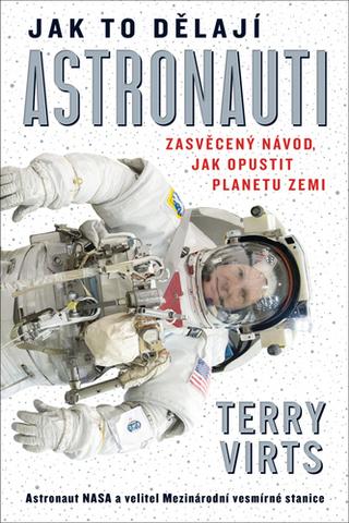 Kniha: Jak to dělají astronauti - Zasvěcený návod, jak opustit planetu Zemi - Terry Virts