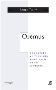 Kniha: Oremus - komentáře ke vstupním modlitbám mešní liturgie - Radek Tichý