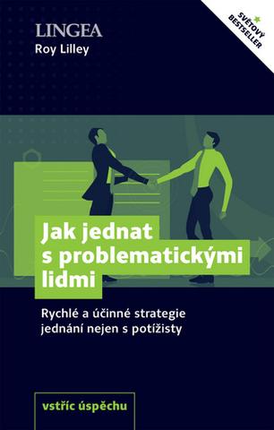 Kniha: Jak jednat s problematickými lidmi - Rychlé a účinné strategie jednání nejen s potížisty - Roy Lilley