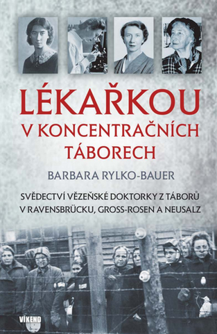 Kniha: Lékařkou v koncentračních táborech - Svědectví vězeňské doktorky z táborů v Ravensbrücku, Gross-Rosen a Neusalz - 1. vydanie - Barbara Rylko-Bauer