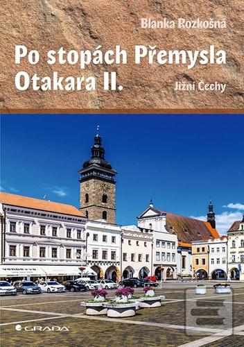 Kniha: Po stopách Přemysla Otakara II. - Jižní Čechy - 1. vydanie - Blanka Rozkošná
