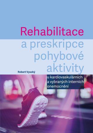 Kniha: Rehabilitace a preskripce pohybové aktivity u kardiovaskulárních a vybraných interních onemocnění - Robert Vysoký