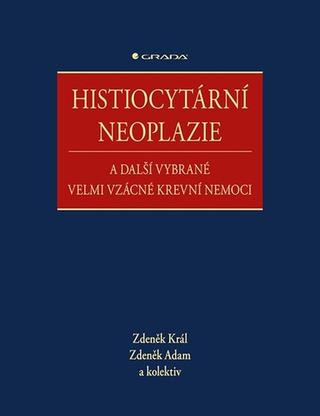 Kniha: Histiocytární neoplazie a další vybrané vzácné krevní nemoce - 1. vydanie - Zdeněk Adam; Zdeněk Král
