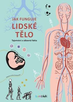 Kniha: Jak funguje lidské tělo - Tajemství a zábavná fakta - 1. vydanie - Cristina Peraboniová; Giulia De Amicisová