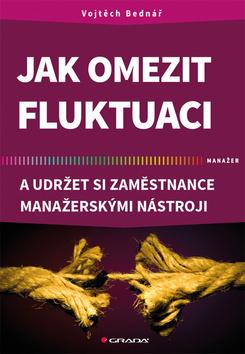 Kniha: Jak omezit fluktuaci a udržet si zaměstnance manažerskými nástroji - A udržet si zaměstnance manažerskými nástroji - 1. vydanie - Vojtěch Bednář