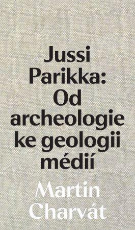 Kniha: Jussi Parikka: Od archeologie ke geologii médií - Martin Charvát
