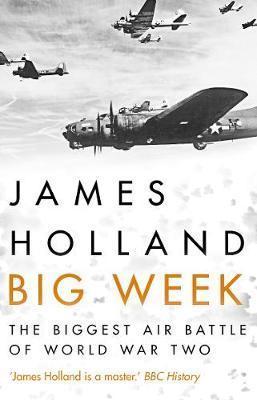 Kniha: Big Week : The Biggest Air Battle of World War Two - 1. vydanie - James Holland