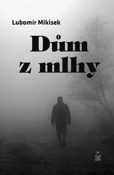 Kniha: Dům z mlhy - 1. vydanie - Lubomír Mikisek