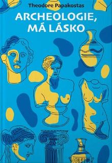 Kniha: Archeologie, má lásko - 1. vydanie - Theodore Papakostas
