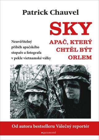 Kniha: Sky, Apač, který chtěl být orlem - Neuvěřitelný příběh apačského stopaře a fotografa v pekle vietnamské války - 3. vydanie - Patrick Chauvel