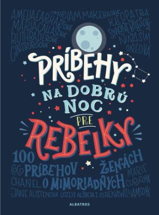 Kniha: Príbehy na dobrú noc pre rebelky - 100 príbehov o mimoriadnych ženách - Elena Favilli, Francesca Cavallo