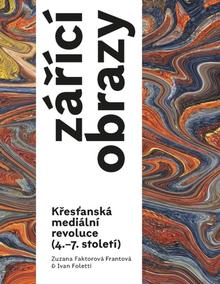 Kniha: Zářící obrazy - Křesťanská mediální revoluce (4.–7. století) - Zuzana Faktorová Frantová; Ivan Foletti