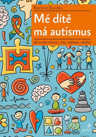 Kniha: Mé dítě má autismus - Jak o tom mluvit s ním, rodinou i okolím - Raelene Dundon