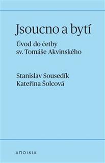 Kniha: Jsoucno a bytí - Úvod do četby sv. Tomáše Akvinského - Stanislav Sousedík