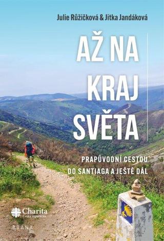 Kniha: Až na kraj světa – Prapůvodní cestou do Santiaga a ještě dál - 1. vydanie - Julie Růžičková, Jitka Jandáková