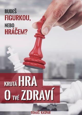 Kniha: Krutá hra o tvé zdraví - Budeš figurkou, nebo hráčem? - Tomáš Kašpar