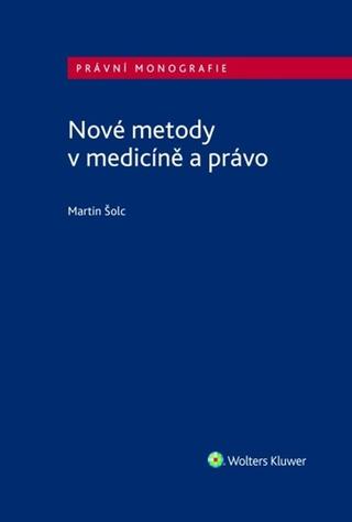 Kniha: Nové metody v medicíně a právo - 1. vydanie - Martin Šolc