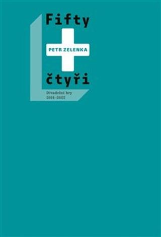 Kniha: Fifty + čtyři - Divadelní hry 2014-2022 - Petr Zelenka