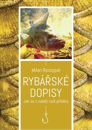 Kniha: Rybářské dopisy - Jak se z nadějí rodí příběhy - 1. vydanie - Milan Rozsypal