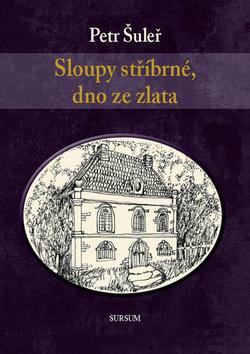 Kniha: Sloupy stříbrné, dno ze zlata - Petr Šuleř