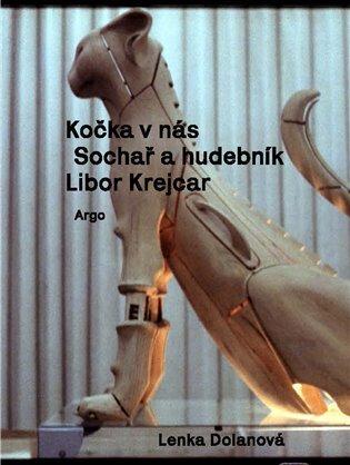 Kniha: Kočka v nás - Sochař a hudebník Libor Krejcar - Lenka Dolanová