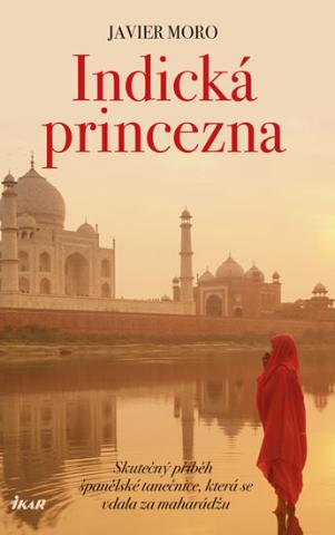 Kniha: Indická princezna - Skutečný příběh španělské tanečnice, která se vdala za mahárádžu - 2.vydání - Skutečný příběh španělské tanečnice, která se vdala za mahárádžu - 2. vydanie - Javier Moro