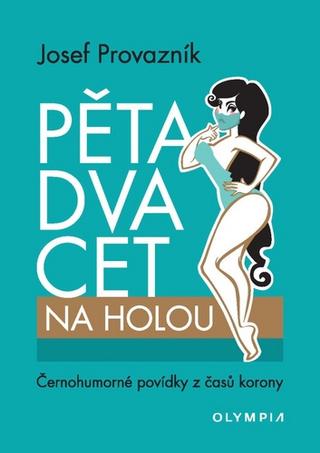 Kniha: Pětadvacet na holou - Černohumorné povídky z časů korony - 1. vydanie - Josef Provazník