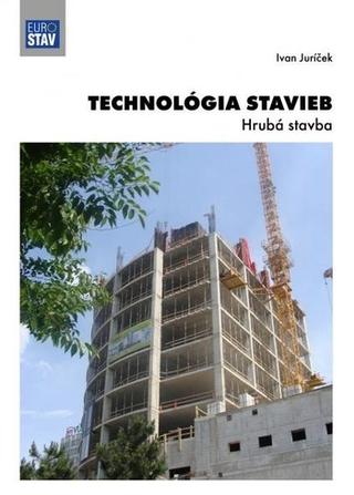 Kniha: Technológia stavieb - Hrubá stavba - Ivan Juríček