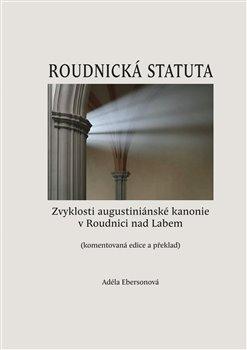 Kniha: Roudnická statuta - Zvyklosti augustiniánské kanonie v ­Roudnici nad Labem (komentovaná edice a překlad) - Adéla Ebersonová