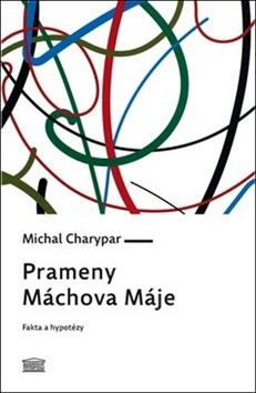 Kniha: Prameny Máchova Máje - Fakta a hypotézy - Michal Charypar