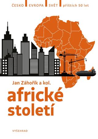 Kniha: Africké století - Česko. Evropa. Svět příštích 50 let - 1. vydanie - Jan Záhořík