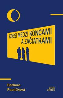 Kniha: Kdesi medzi koncami a začiatkami - 1. vydanie - Barbora Pauličková