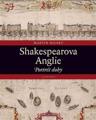 Kniha: Shakespearova Anglie - Portrét doby - Martin Hilský