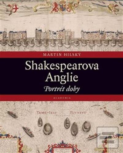 Kniha: Shakespearova Anglie - Portrét doby - Martin Hilský