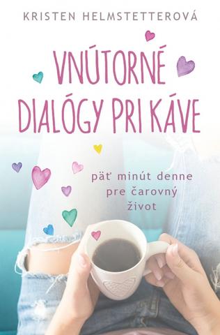 Kniha: Vnútorné dialógy pri káve - Päť minút denne pre čarovný život - 1. vydanie - Kristen Helmstetterová