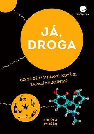 Kniha: Já, droga - Co se děje v hlavě, když si zapálíme jointa? - 1. vydanie - Ondřej Dvořák