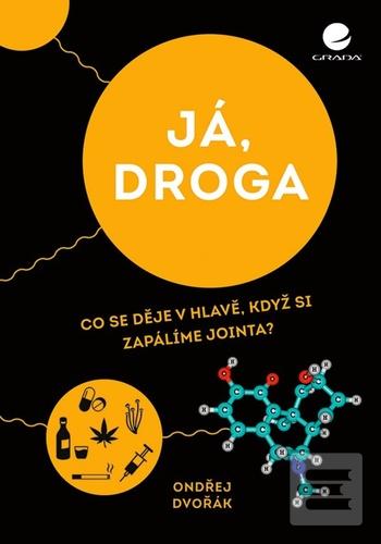 Kniha: Já, droga - Co se děje v hlavě, když si zapálíme jointa? - 1. vydanie - Ondřej Dvořák