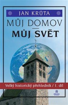 Kniha: Můj domov, můj svět - Velký historický přehledník - Jan Krůta