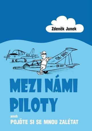 Kniha: Mezi námi piloty - aneb Pojďte si semnou zalétat - 1. vydanie - Zdeněk Junek