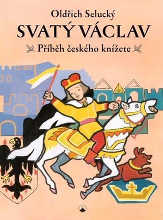 Kniha: Svatý Václav - Příběh českého knížete - 1. vydanie - Oldřich Selucký