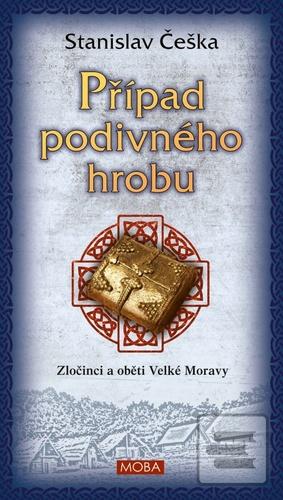 Kniha: Případ podivného hrobu - Zločinci a oběti Velké Moravy - Stanislav Češka