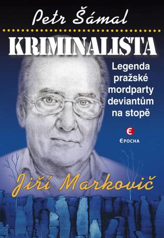 Kniha: Kriminalista Jiří Markovič - Legenda pražské mordparty deviantům na stopě - Legenda pražské mordparty deviantům na stopě - 2. vydanie - Petr Šámal