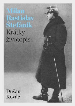 Kniha: Milan Rastislav Štefánik - Krátky životopis - Dušan Kováč