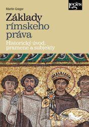 Kniha: Základy rímskeho práva - Historický úvod, pramene a subjekty - Historický úvod, pramene a subjekty - 1. vydanie - Martin Gregor