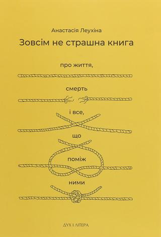 Kniha: Zovsim ne strašna Pro žyttja, smert i vse, ščo pomiž nymy - 1. vydanie - Anastasia Leuchina